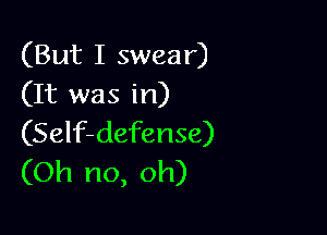 (But I swear)
(It was in)

(Self-defense)
(Oh no, oh)