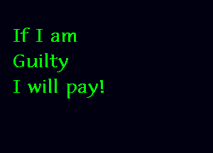 If I am
Guilty

I will pay!