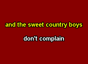 and the sweet country boys

don't complain