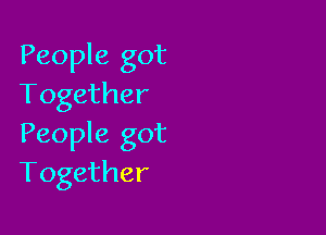 People got
Together

People got
Together