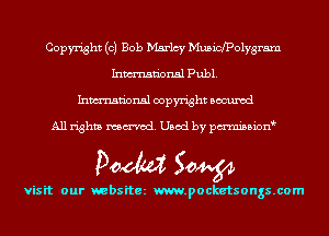 Copyright (0) Bob Marlcy MusicfPolygram
Inmn'onsl Publ.
Inmn'onsl copyright Bocuxcd

All rights named. Used by pmnisbion

Doom 50W

visit our websitez m.pocketsongs.com