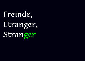 Fremde,
Etranger,

Stranger