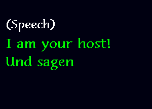 (Speech)
I am your host!

Und sagen