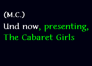 (MC)
Und now, presenting,

The Cabaret Girls