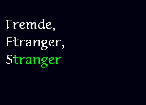 Fremde,
Etranger,

Stranger