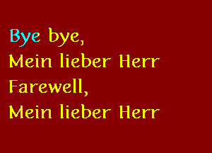 Bye bye,
Mein lieber Herr

Farewell,
Mein lieber Herr