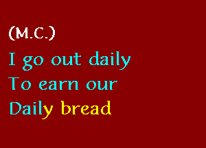 (MO)
I go out daily

To earn our
Daily bread