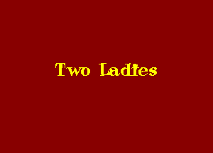 Two Ladies