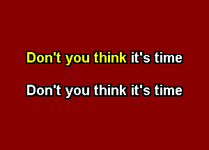 Don't you think it's time

Don't you think it's time