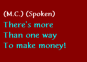 (M.C.) (Spoken)
There's more

Than one way
To make money!
