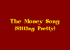 The Money Song

(Sitting Pretty)