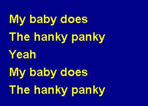 My baby does
The hanky panky

Yeah
My baby does
The hanky panky