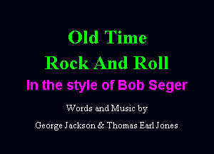 Old Time
Rock And Roll

Words and Musxc by

Geoxge Jackson 65 Thomas Eml Jones
