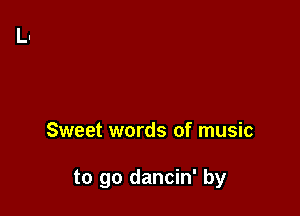Sweet words of music

to go dancin' by