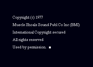 Copyright (c) 1977
Muscle Shoals Sound Publ Co Inc (BMI)

International C opynghl secured

All nghts reserved

Used by pemussxon I