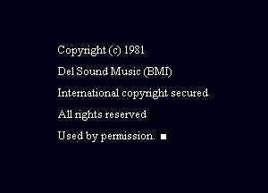 Copyright (c) 1981
Del Sound Music (BMD

Intemeuonal copyright secuzed

All nghts reserved

Used by pemussxon. I