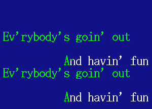 Ev rybody s goin out

And havin fun
Ev rybody s goin out

And havin fun