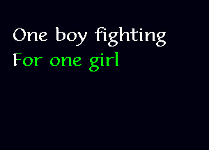 One boy fighting
For one girl