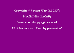Copyright (c) Square West (ASCAPV
Howlin' Him (As CAP)
hman'onal copyright occumd

All righm marred. Used by pcrmiaoion