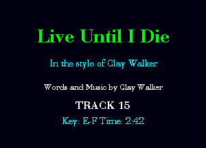 Live Until I Die
In the style of Clay Walker

Words and Music by Clay Wanna

TRACK 15

Key EFTm-m- 242 l