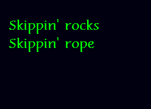 Skippin' rocks
Skippin' rope