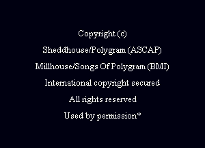 COPYIight (C)
SheddhouselPolygxam (ASCAP)
MdlhouselSongs OfPolygxam (3M1)

International copyright secured
All rights xeserved

Usedbypemussion'