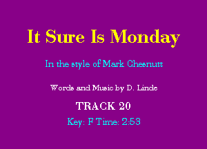 It Sure Is Monday

In the otyle of Mark Cheenutt

WordaandMuaic by D Lnndc

TRACK 20
Key FTlme 253