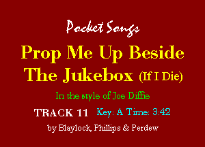 pad(d Sang.
Prop Me Up Beside

The Jukebox (IfI Die)
In the style ofJoe DEE

TRACK 11 Key A Tune, 3.42
by Blaylock Phnhps (33 Perdew