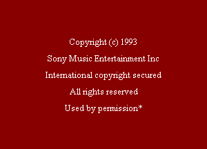 Copyright (c) 1993

Sony Muszc Entenemmcm Inc

International copyright secured
All rights reserved

Used by pemussxon'