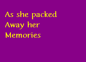 As she packed
Away her

Memories