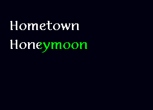 Hometown

Honeymoon