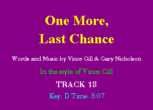 One NIore,
Last Chance

Words and Music by Vinoc Gill 3c Cary Nicholson
In the style of Vince Gill

TRACK '18
ICBYI D TiIDBI 8207