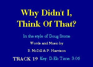 XVhy Didn't I,
Think Of That?

In the style of Doug Stone
Words and Muuc by

B. McDiLl P Hmon

TRACK 19 Key D-Eb Tune 3 06 l