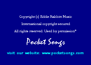 Copyright (c) Eddic Rabbitt Music
Inmn'onsl copyright Bocuxcd

All rights named. Used by pmnisbion

Doom 50W

visit our websitez m.pocketsongs.com