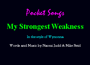 My Strongest W eakness

In tho Mylo of Wynonna

Words 5ndMu5ic by Naomi JuddecMichm'd
