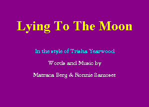 Lying T0 The NIoon

In tho Mylo of Trisha Yearwood
Words and Music by

Mstraca Bag 3c Ronnic Samosct