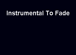 Instrumental To Fade