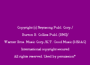 Copyright (c) Rcynsong Publ. Coer
Bumn B. Collins Publ. (BMW
Wm Bros. Music CorprT. Good Music (SESACJ

Inmn'onsl copyright Bocuxcd

All rights named. Used by pmnisbion