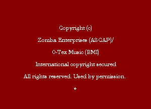 Copyright (c)
Zomba Enterprises (ASCAP)!
O-Tcx Music (9M1)
hmationsl copyright scoured

All rights mantel. Uaod by perminion

i
