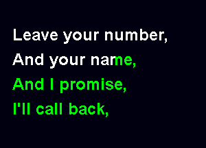 Leave your number,
And your name,

And I promise,
I'll call back,