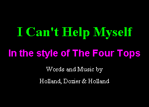 I Can't Help Myself
In the style of The Four Tops

Woxds and Musxc by
Holland. Domr 6c Holland