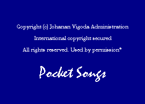 Copyright (0) Johann Vigoda Administration
Inmn'onsl copyright Bocuxcd

All rights named. Used by pmnisbion

DOM Sow