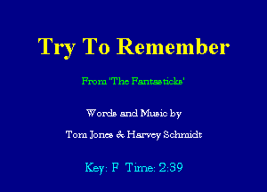 Try To Remember

me The Fantaanckz'

Worth and Mumc by
Tom 10m 3c Hamy Schmidt

Key F Tlme239