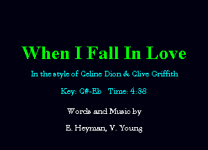 When I Fall In Love

In tho style of Celine Dion ck Chvc Cnfflth

Key CfF-Eb Tm 4 38
Words and Mumc by

E Hcymx'LV Young