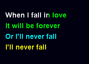 When I fall in love
It will be forever

Or I'll never fall
I'll never fall