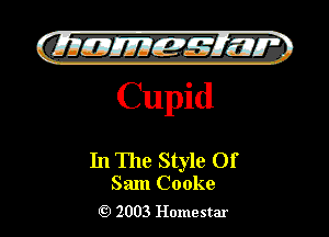 )

QIIIIEJJEff-s'f' 15177 '.
Cupid

In The Style Of

Sam Cooke
2003 Homestar l
