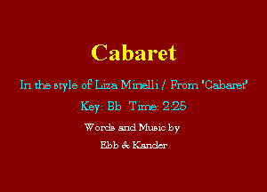 Cabaret

In the style of Liza Minelli I From 'CabamtJI
ICBYI Bb TiIDBI 225
Words and Music by
Ebb 3c Kandm'