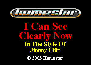)

filly EJJEy 515.1 I.

I Can See
Clearly Now

In The Style Of
Jilmny Cliff

2003 Homestar l