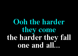 0011 the harder

they come
the harder they fall
one and all...