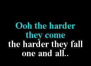 0011 the harder

they come
the harder they fall
one and 2111..